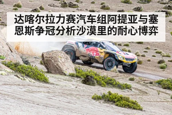 达喀尔拉力赛汽车组阿提亚与塞恩斯争冠分析沙漠里的耐心博弈 - Kysports